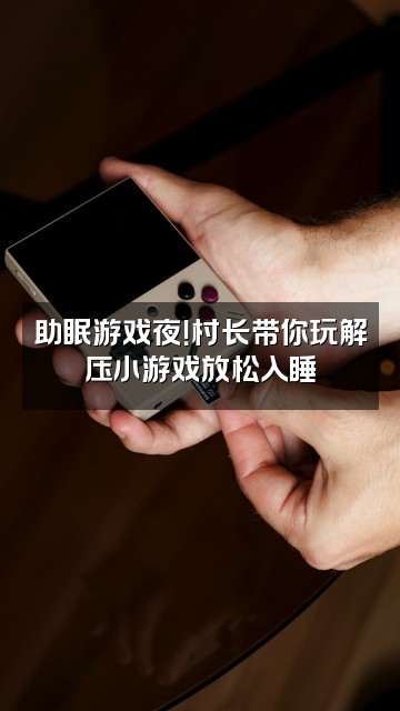 抖音村长助眠视频封面：助眠游戏夜！村长带你玩解压小游戏放松入睡